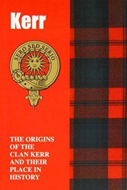 Kerr : The Origins of the Clan Kerr and Their Place in History, Paperback / softback Book