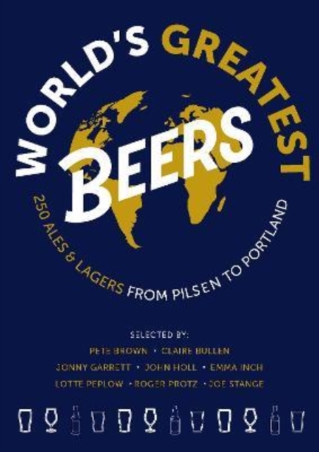 World's Greatest Beers : 250 Unmissable Ales & Lagers Selected by a Team of Experts, Paperback / softback Book