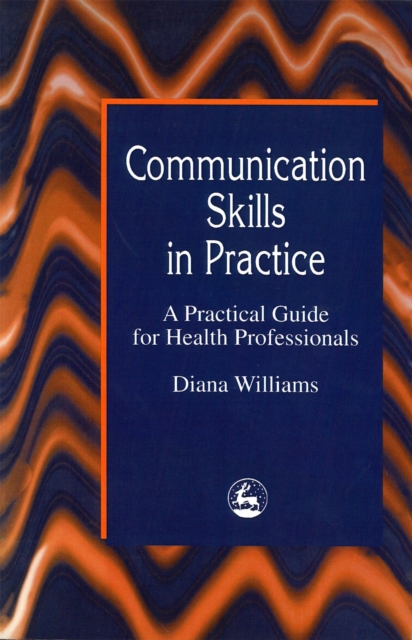 Communication Skills in Practice : A Practical Guide for Health Professionals, Paperback / softback Book