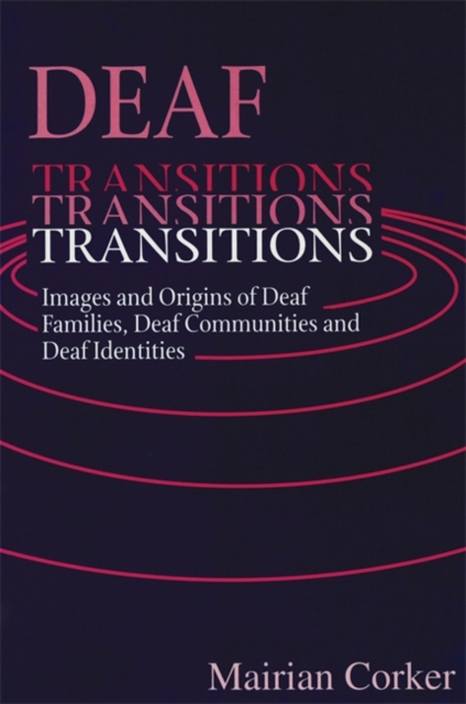 Deaf Transitions : Images and Origins of Deaf Families, Deaf Communities and Deaf Identities, Paperback / softback Book