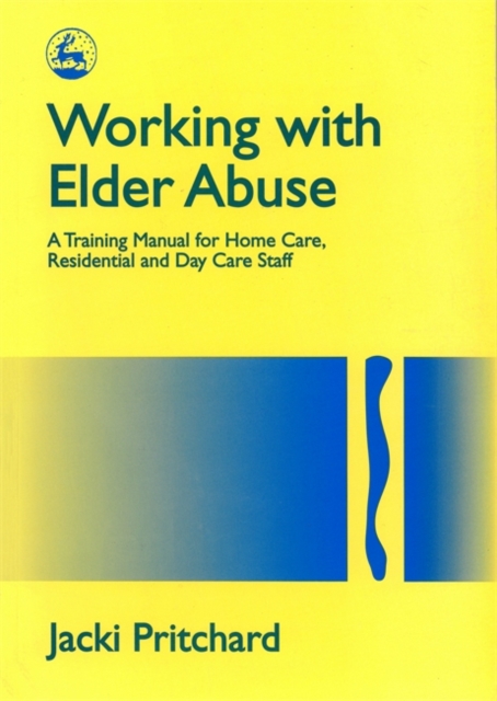 Working with Elder Abuse : A Training Manual for Home Care, Residential and Day Care Staff, Paperback / softback Book