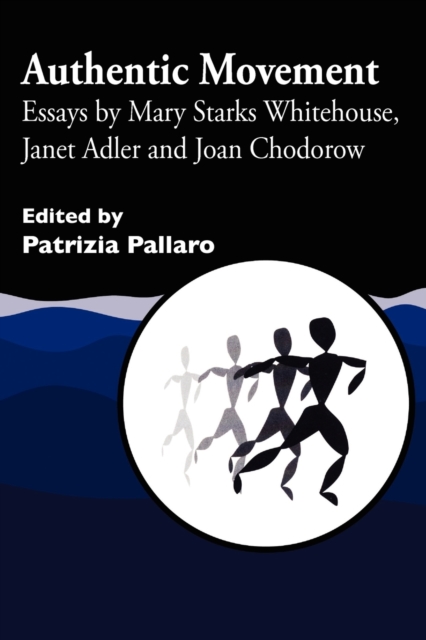 Authentic Movement : Essays by Mary Starks Whitehouse, Janet Adler and Joan Chodorow, Paperback / softback Book