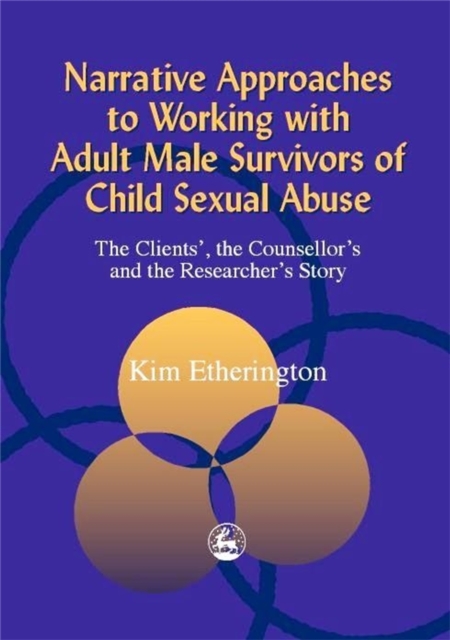 Narrative Approaches to Working with Adult Male Survivors of Child Sexual Abuse : The Clients', the Counsellor's and the Researcher's Story, Paperback / softback Book