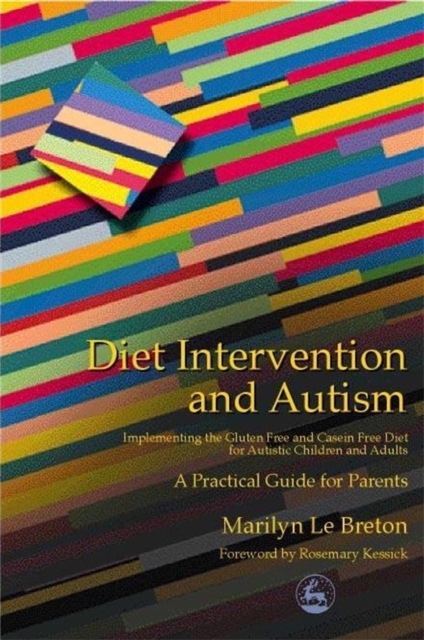 Diet Intervention and Autism : Implementing the Gluten Free and Casein Free Diet for Autistic Children and Adults - a Practical Guide for Parents, Paperback / softback Book