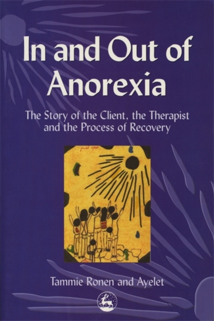 In and Out of Anorexia : The Story of the Client, the Therapist and the Process of Recovery, Paperback / softback Book