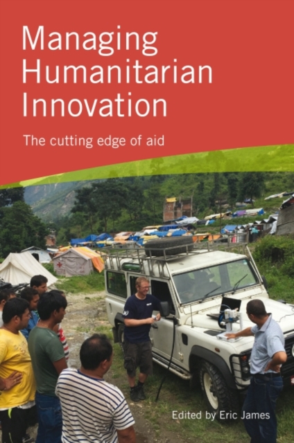 Managing Humanitarian Innovation : The cutting edge of aid, Paperback / softback Book