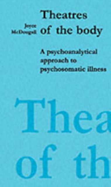 Theatres of the Body : Psychoanalytic Approach to Psychosomatic Illness, Paperback / softback Book