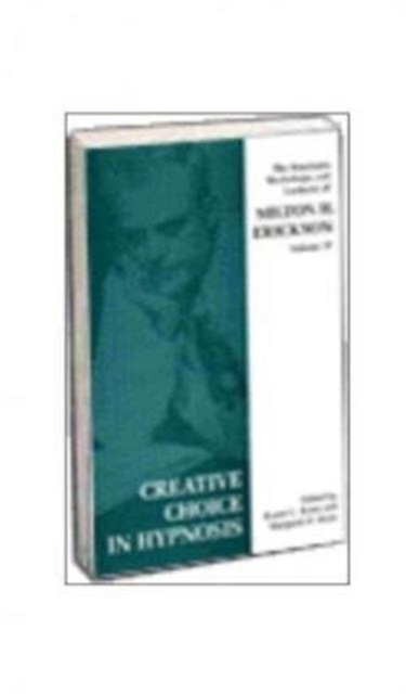 Creative Choice in Hypnosis : The Seminars, Workshops and Lectures of Milton H. Erickson, Paperback / softback Book
