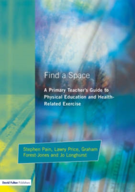 Find a Space! : A Primary Teacher's Guide to Physical Education and Health Related Exercise, Paperback / softback Book