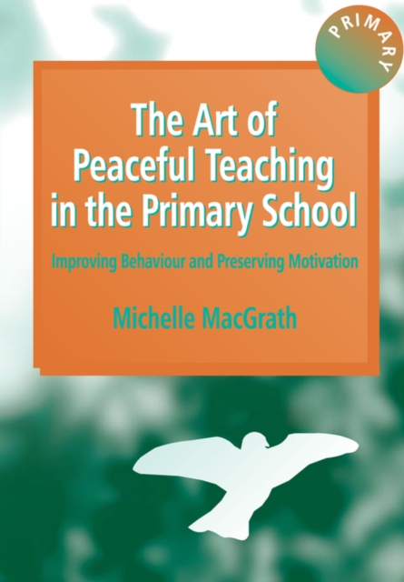 The Art of Peaceful Teaching in the Primary School : Improving Behaviour and Preserving Motivation, Paperback / softback Book
