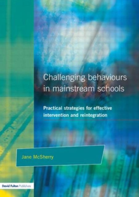 Challenging Behaviour in Mainstream Schools : Practical Strategies for Effective Intervention and Reintegration, Paperback / softback Book