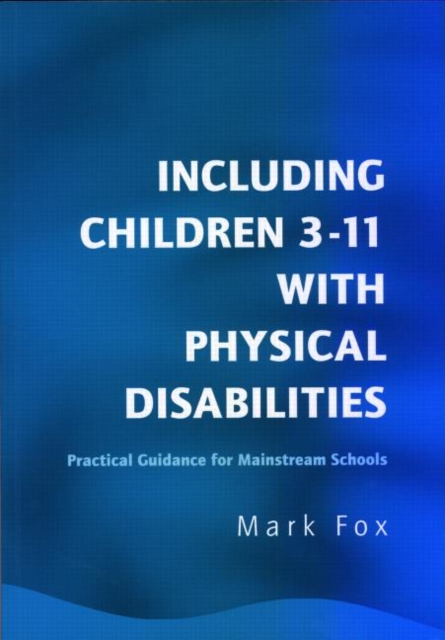 Including Children 3-11 With Physical Disabilities : Practical Guidance for Mainstream Schools, Paperback / softback Book