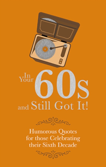 In Your 60s and Still Got It! : Humorous Quotes for those Celebrating their Sixth Decade, Hardback Book