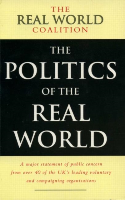 The Politics of the Real World : A Major Statement of Public Concern from over 40 of the UK's Leading Voluntary and Campaigning Organisations, Paperback / softback Book