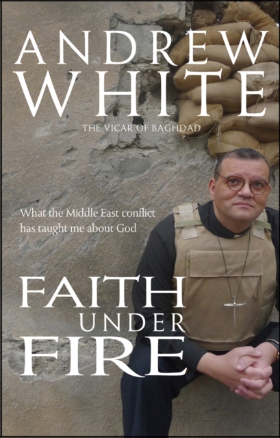 Faith Under Fire : What the Middle East conflict has taught me about God, Paperback / softback Book