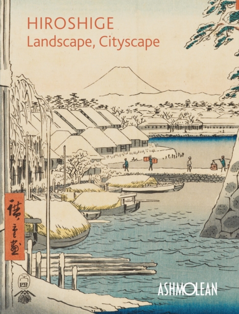 Hiroshige: Landscape, Cityscape : Woodblock Prints in the  Ashmolean Museum, Paperback / softback Book