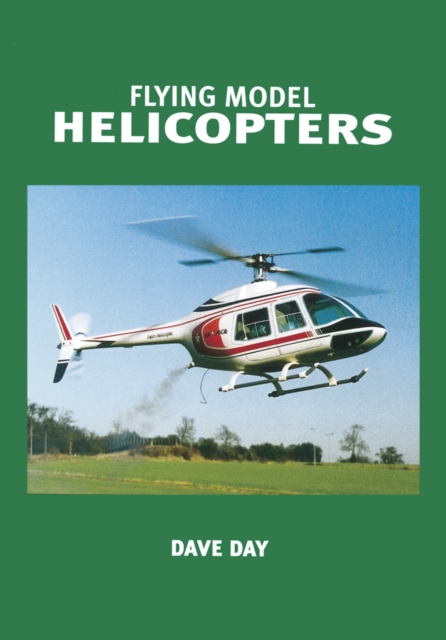 Flying Model Helicopters : From Basics to Competition, Paperback / softback Book
