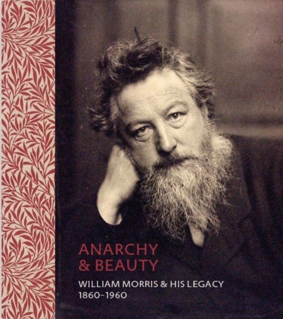 Anarchy & Beauty : William Morris and His Legacy, 1860 - 1960, Hardback Book