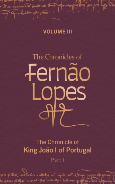 The Chronicles of Fernao Lopes : Volume 3. The Chronicle of King Joao I of Portugal, Part I, Hardback Book