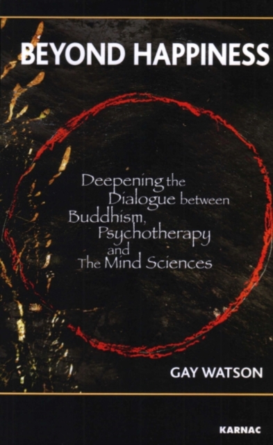Beyond Happiness : Deepening the Dialogue between Buddhism, Psychotherapy and the Mind Sciences, Paperback / softback Book