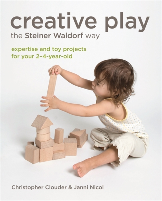 Creative Play the Steiner Waldorf Way : Expertise and Toy Projects for Your 2-4-Year-Olds, Paperback Book