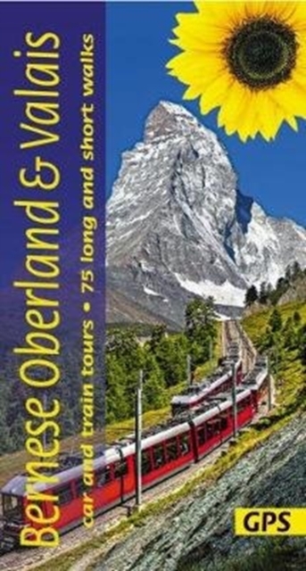 Bernese Oberland and Valais Sunflower Guide : 75 long and short walks with detailed maps and GPS; 6 car tours with pull-out map and 3 train tours, Paperback / softback Book