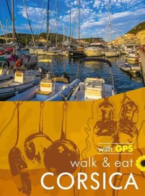 Walk & Eat Corsica : Walks, restaurants and recipes, Paperback / softback Book