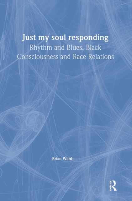 Just My Soul Responding : Rhythm And Blues, Black Consciousness And Race Relations, Hardback Book