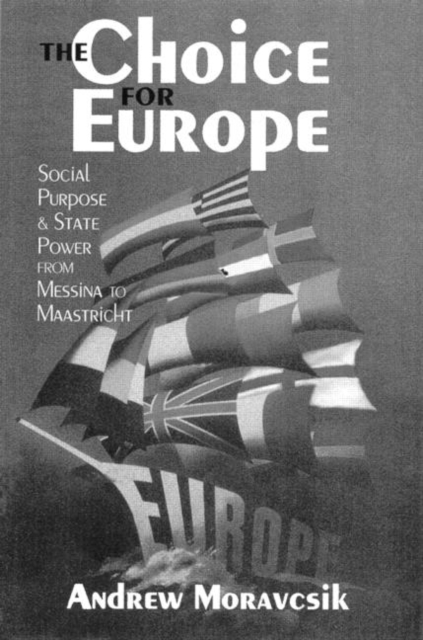 The Choice for Europe : Social Purpose and State Power from Messina to Maastricht, Paperback / softback Book