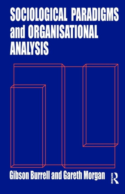 Sociological Paradigms and Organisational Analysis : Elements of the Sociology of Corporate Life, Paperback / softback Book