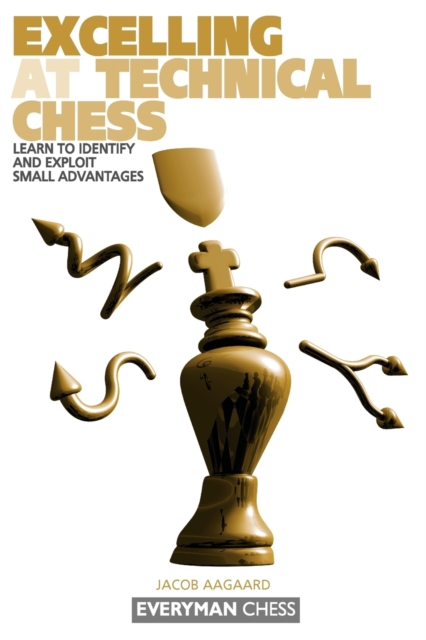 Excelling at Technical Chess : Learn to Identify and Exploit Small Advantages, Paperback / softback Book
