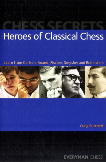 Chess Secrets: Heroes of Classical Chess : Learn from Carlsen, Anand, Fischer, Smyslov and Rubinstein, Paperback / softback Book