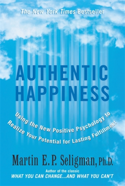 Authentic Happiness : Using the New Positive Psychology to Realise Your Potential for Lasting Fulfilment, Paperback Book