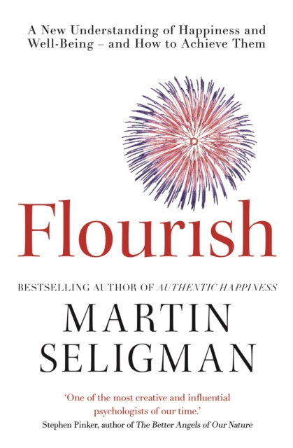 Flourish : A New Understanding of Happiness and Wellbeing: The practical guide to using positive psychology to make you happier and healthier, EPUB eBook