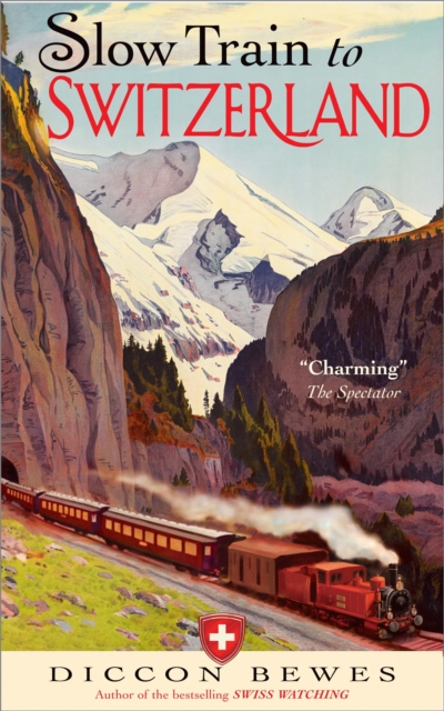 Slow Train to Switzerland : One Tour, Two Trips, 150 Years and a World of Change Apart, Paperback / softback Book