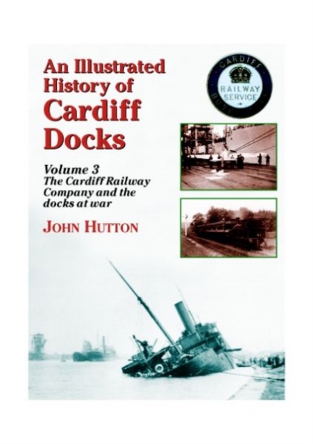 An Illustrated History of Cardiff Docks : Cardiff Railway Company and the Docks at War Pt. 3, Paperback / softback Book
