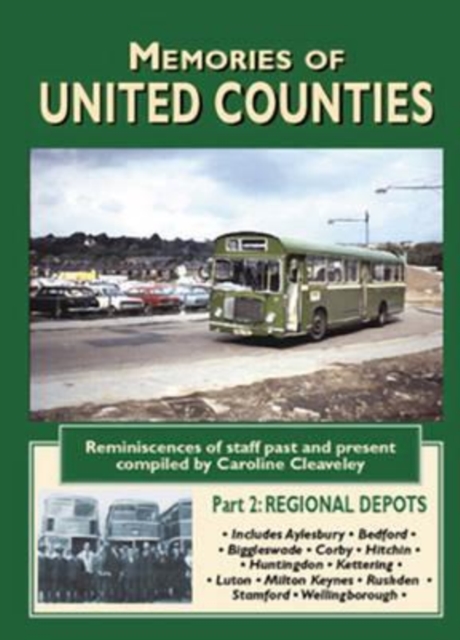Memories of United Counties - Regional Depots : Reminiscences of Staff Past and Present Aylesbury *  Bedford * Huntingdon * Kettering * Luton * Milton Keynes * Stamford * Wellingborough v. 2, Paperback / softback Book