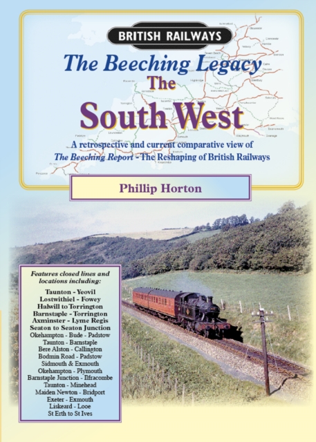 The Beeching Legacy : A Comprehensive Review, Past and Present, of the Beeching Report West Country, Paperback / softback Book