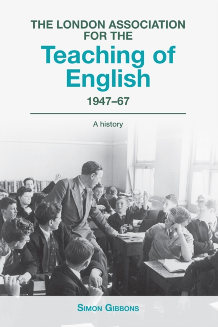 The London Association for the Teaching of English 1947 - 67 : A history, PDF eBook
