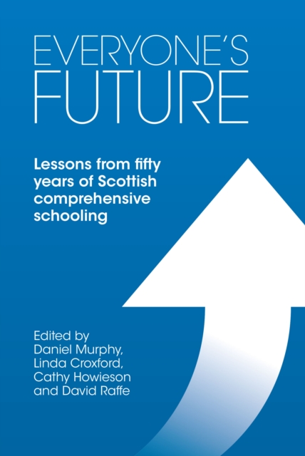 Everyone's Future : Lessons from fifty years of Scottish comprehensive schooling, PDF eBook