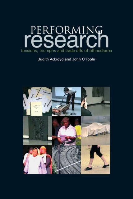 Performing Research : Tensions, Triumphs and Trade-offs of Ethnodrama, PDF eBook