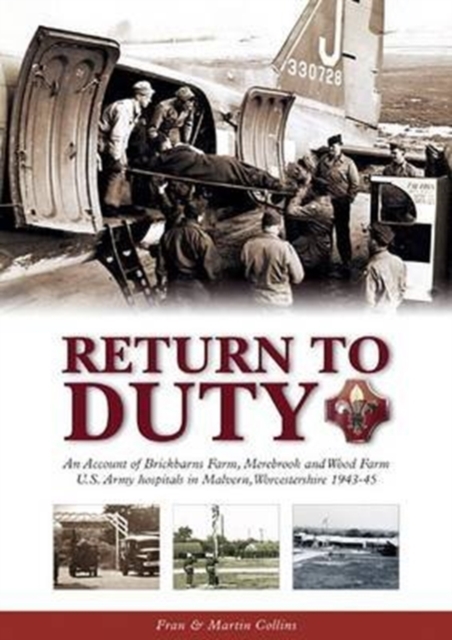 Return to Duty : An Account of Brickbarns Farm, Merebrook and Wood Farm U.S. Army Hospitals in Malvern, Worcestershire 1943-45, Paperback / softback Book