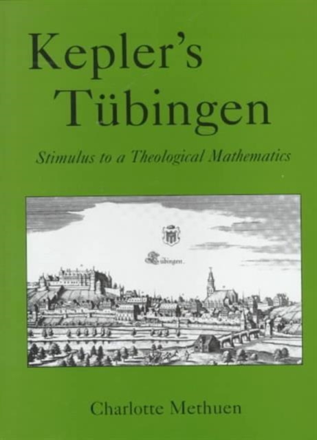 Kepler's Tubingen : Stimulus to a Theological Mathematics, Hardback Book