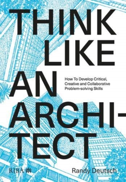 Think Like An Architect : How to develop critical, creative and collaborative problem-solving skills, Paperback / softback Book