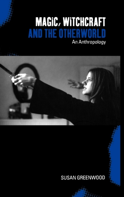 Magic, Witchcraft and the Otherworld : An Anthropology, Hardback Book