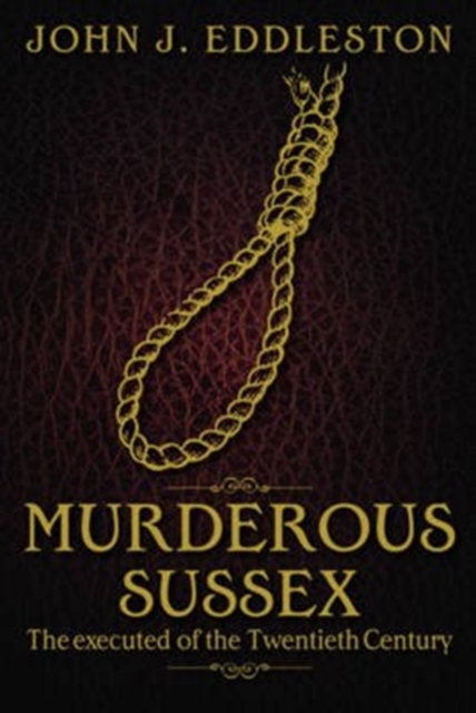 Murderous Sussex : The Executed of the Twentieth Century, Paperback / softback Book