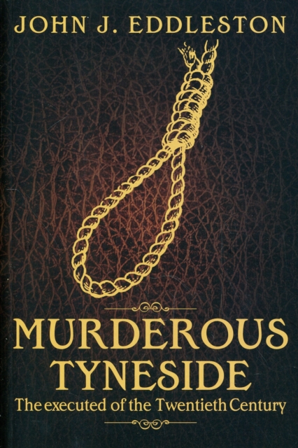 Murderous Tyneside : The Executed of the Twentieth Century, Paperback / softback Book