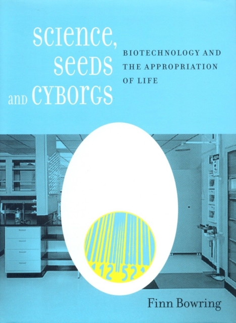 Science, Seeds, and Cyborgs : Biotechnology and the Appropriation of Life, Hardback Book