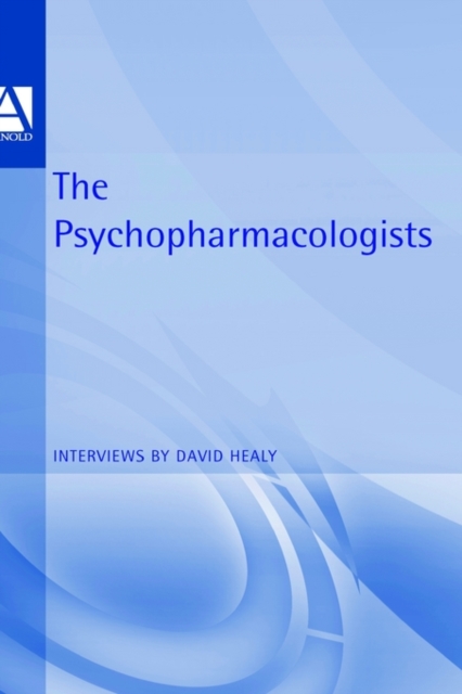 The Psychopharmacologists : Interviews by David Healey, Hardback Book