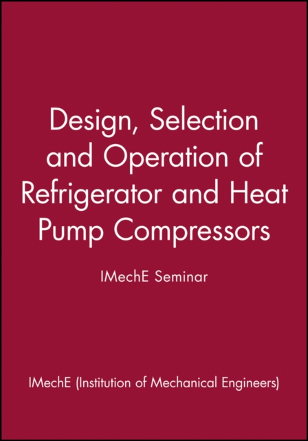 Design, Selection and Operation of Refrigerator and Heat Pump Compressors - IMechE Seminar, Hardback Book